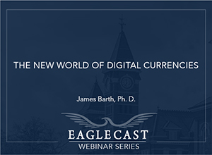 The New World of Digital Currencies, James Barth, Ph. D., Dark blue background with eagle and building image, EagleCast Webinar Series
