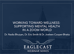 Working Toward Wellness: Supporting Mental Health in a Zoom world - Dr. Nadia Bhuiyan, Dr. Eric Smith and Dr. Joeleen Cooper-Bhatia