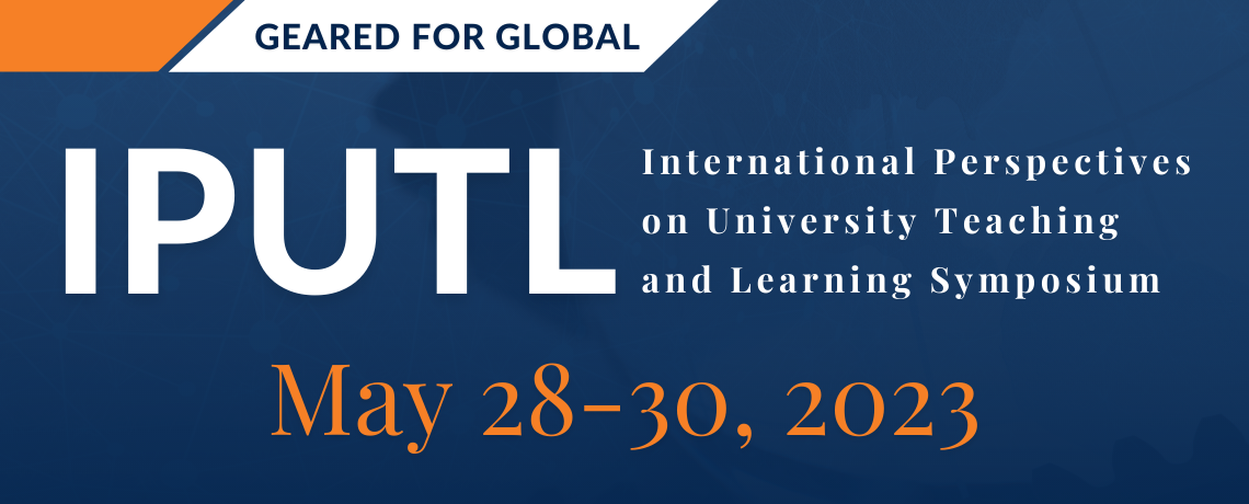 Geared for Global - IPUTL - International Perspectives on University Teaching and Learning Symposium - May 28-30, 2023