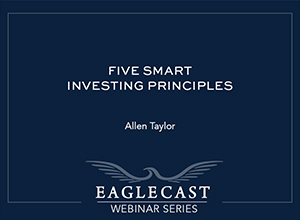 Five Smart Investing Principles with Allen Taylor - Dark blue background with eagle and building image, EagleCast Webinar Series