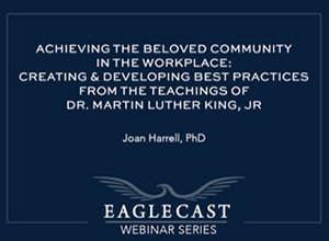 Achieving the Beloved Community in the Workplace: Creating and Developing Best Practices from the Teachings of Dr. Martin Luther King, Jr. with Joan Harrell, PhD, Director of Inclusive Excellence in the office of the Dean for the College of Liberal Arts and Journalism Lecturer in the School of Communication and Journalism, Auburn University - Dark blue background with eagle and building image, EagleCast Webinar Series