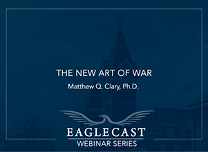 The New Art of War Matthew Q. Clary, PhD - Dark blue background with eagle and building image, EagleCast Webinar Series
