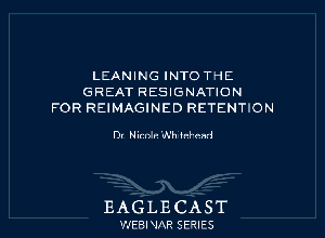Leaning into the Great Resignation for Reimagined Retention Dr. Nicole Whitehead  - Dark blue background with eagle and building image, EagleCast Webinar Series