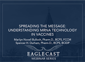 Spreading the Message: Understanding mRNA Technology in Vaccines, Marilyn Novell Bulloch, Pharm.D., BCPS, FCCM, Spencer H. Durham, Pharm.D., BCPS, BCIDP - Dark blue background with eagle and building image, EagleCast Webinar Series
