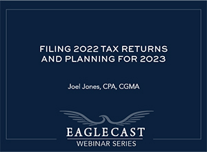 Filing 2022 Tax Returns and Tax Planning for 2023 with Joel Jones - Dark blue background with eagle and building image, EagleCast Webinar Series