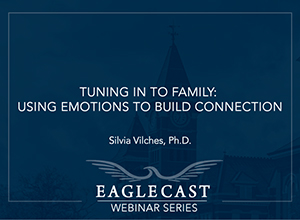 Tuning in to family: Using emotions to build connection - Dark blue background with eagle and building image, EagleCast Webinar Series